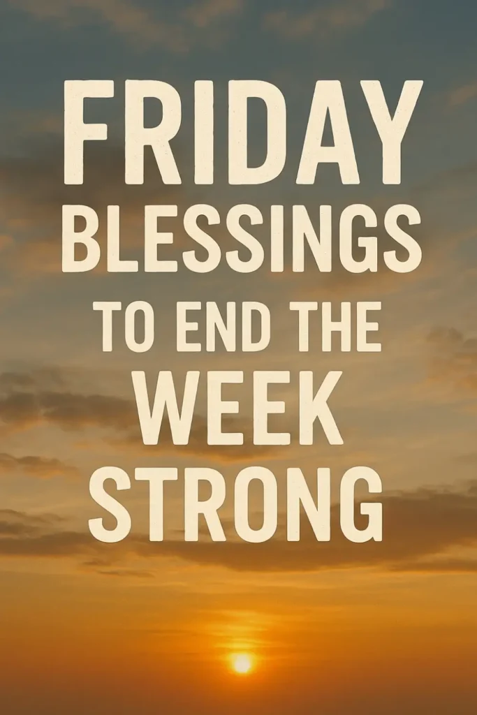 Motivational Friday Blessings To End The Week Strong
